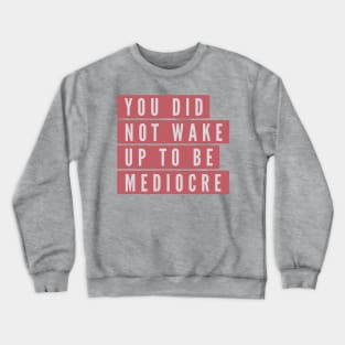 You did not wake up to be mediocre Crewneck Sweatshirt